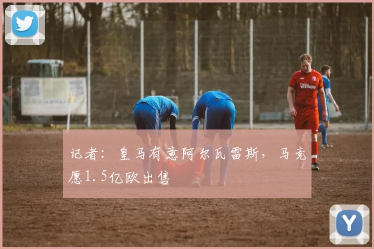 记者:皇马有意阿尔瓦雷斯,马竞愿1.5亿欧出售